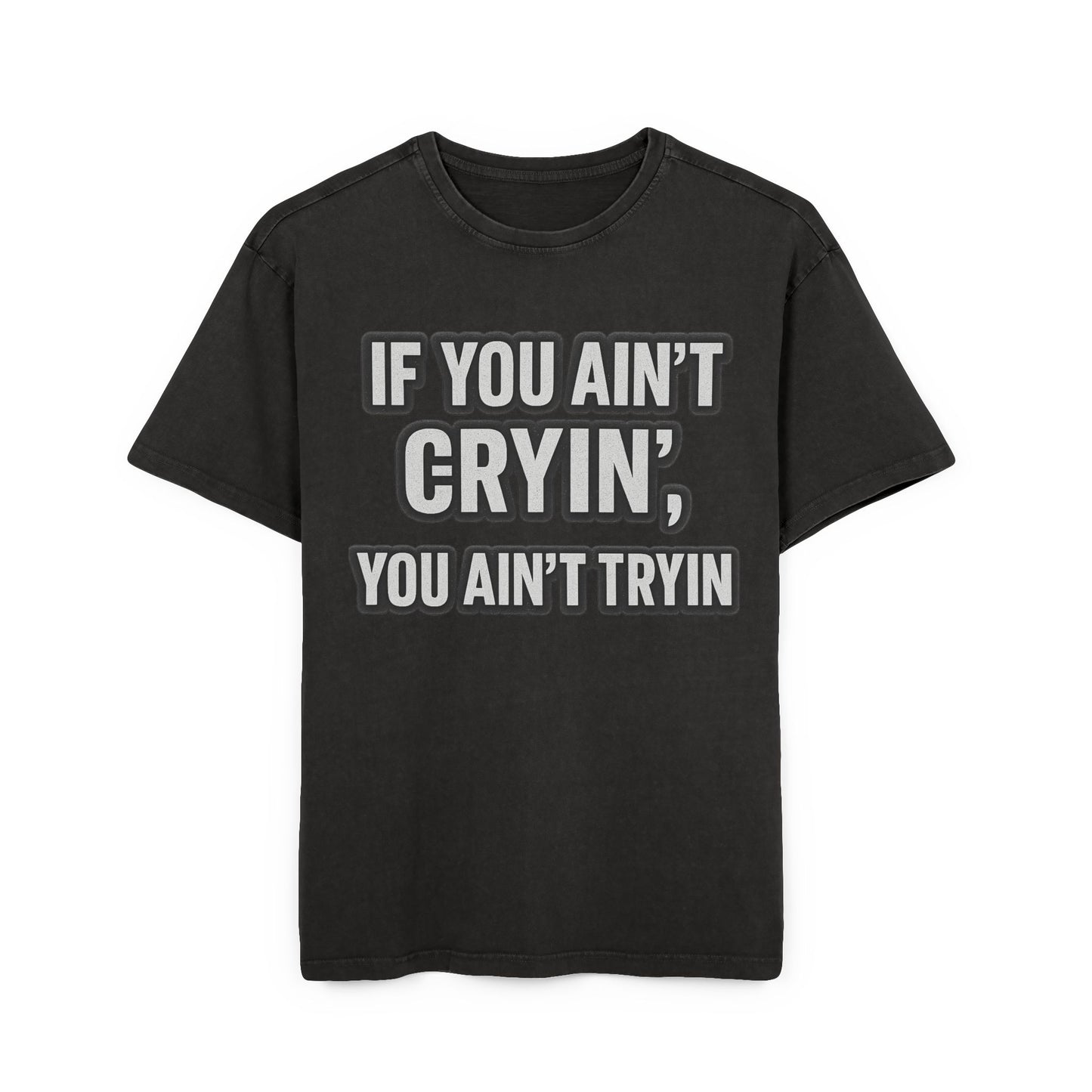 Men's Acid Washed Oversized Tee - "IF YOU AIN’T CRYIN’, YOU AIN’T TRYIN’"