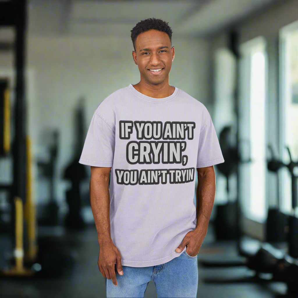 Men's Acid Washed Oversized Tee - "IF YOU AIN’T CRYIN’, YOU AIN’T TRYIN’"
